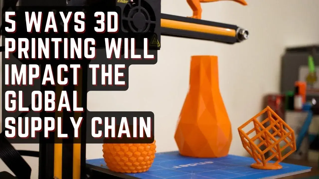 Five Ways 3D Printing Will Impact The Global Supply Chain
