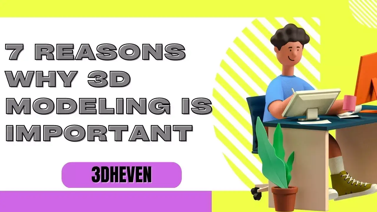 7 Reasons Why 3D Modeling is Important